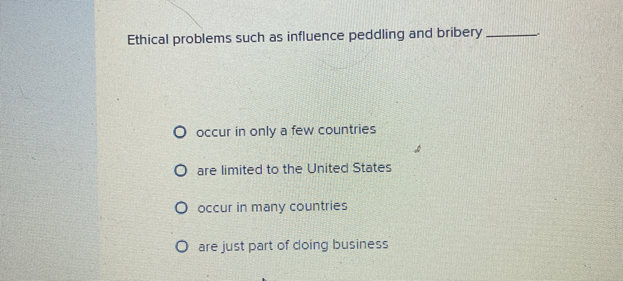  Ethical problems such as influence peddling and bribery q, occur in