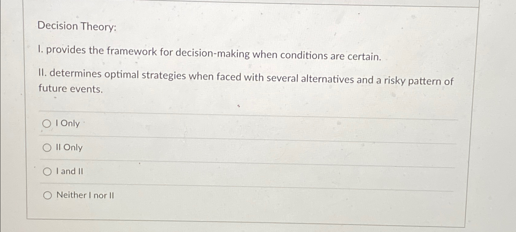  Decision Theory: I. provides the framework for decision-making when conditions are