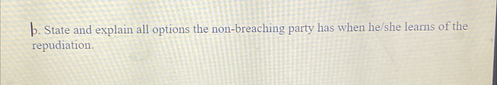  b. State and explain all options the non-breaching party has when