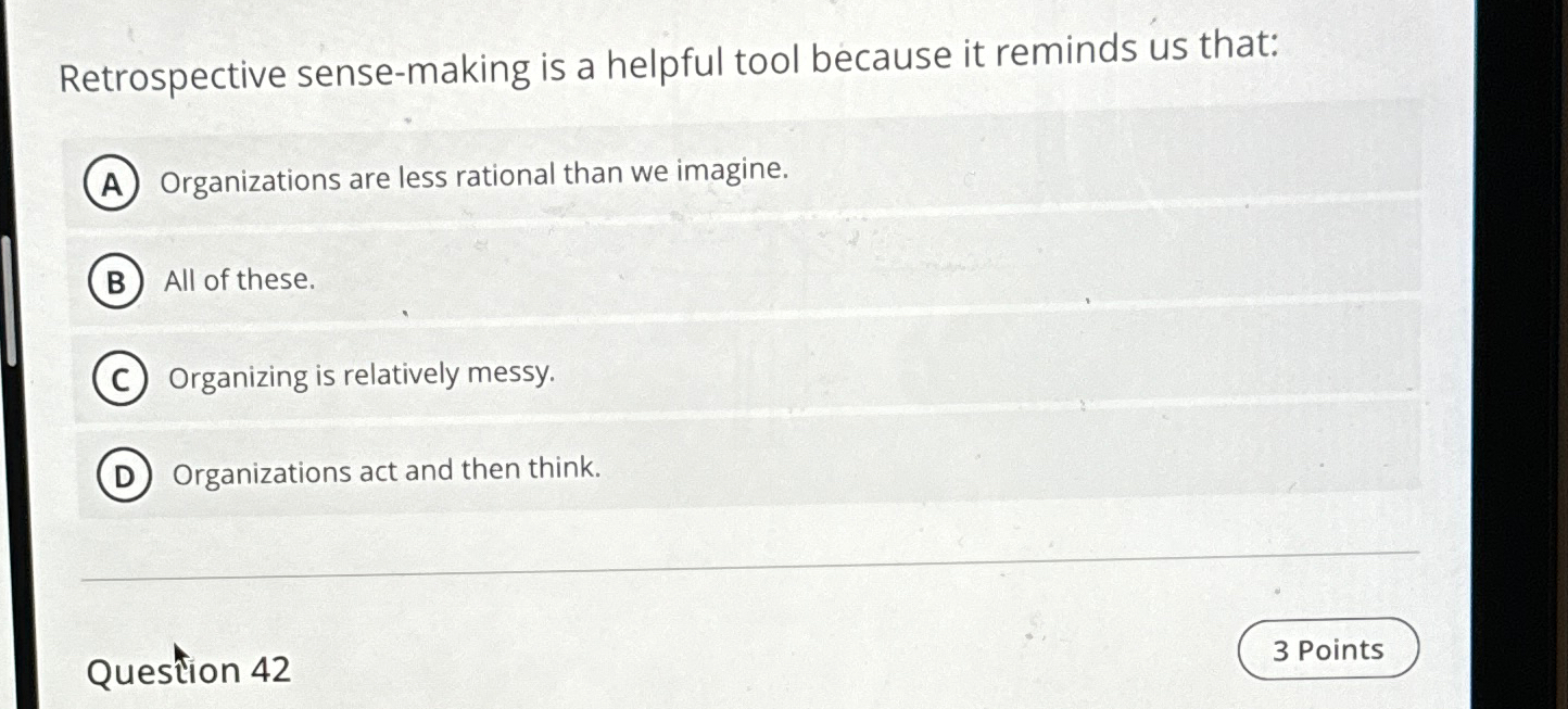  Retrospective sense-making is a helpful tool because it reminds us that: