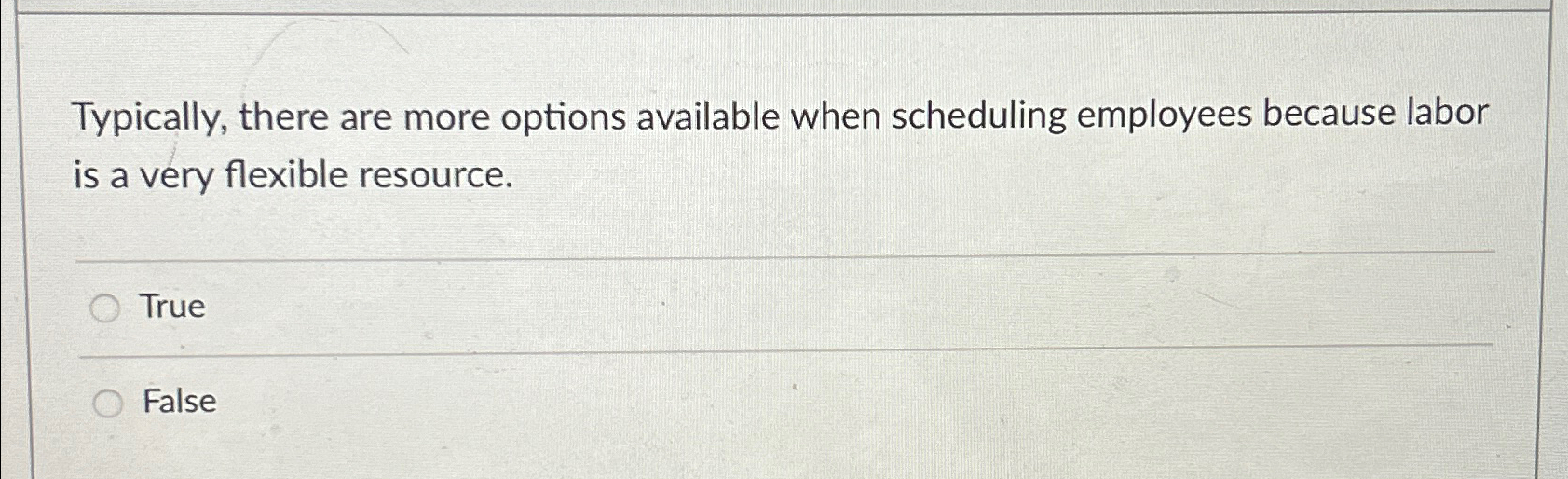  Typically, there are more options available when scheduling employees because labor