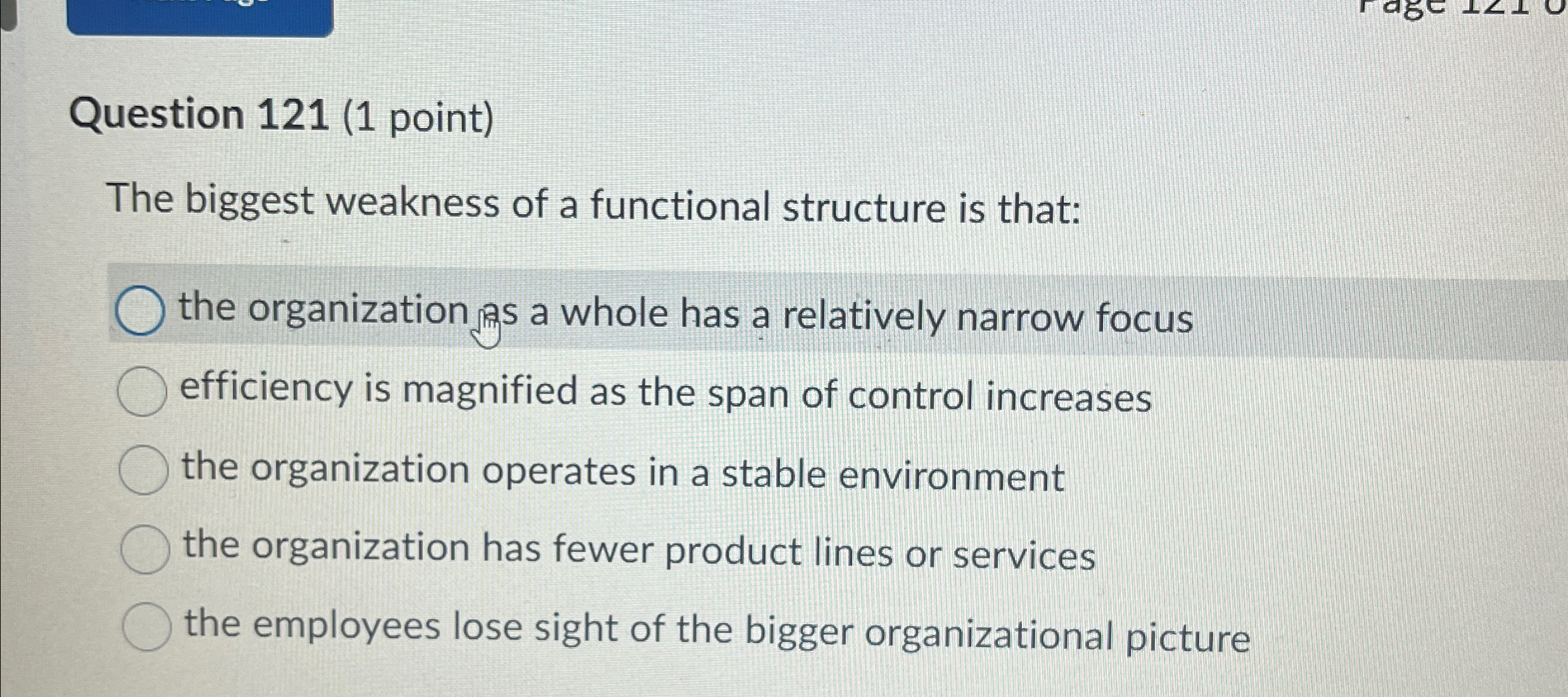  Question 121(1 point) The biggest weakness of a functional structure is