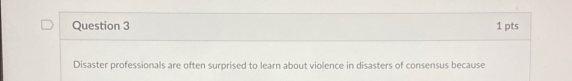  Question 3 1 pts Disaster professionals are often surprised to learn
