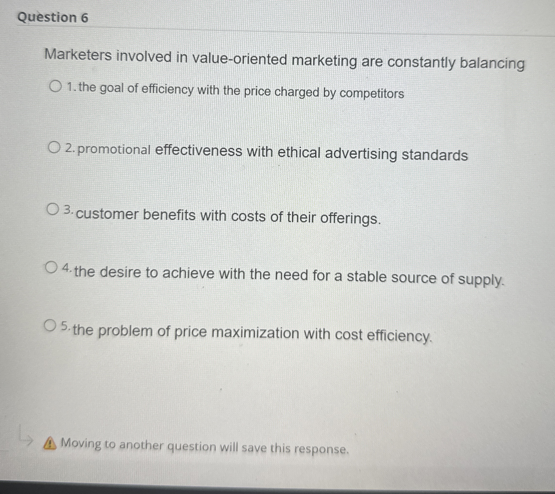  Question 6 Marketers involved in value-oriented marketing are constantly balancing the