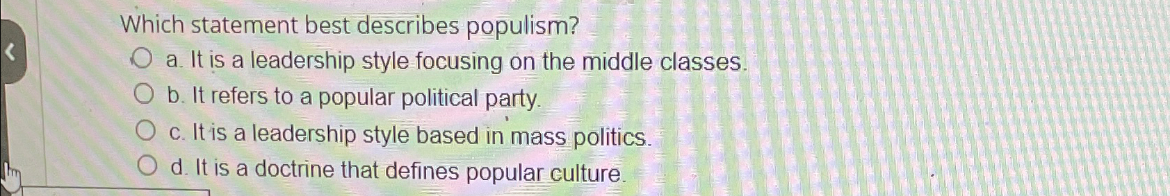  Which statement best describes populism? a. It is a leadership style