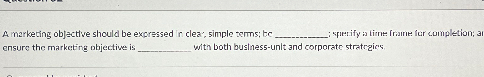  A marketing objective should be expressed in clear, simple terms; be