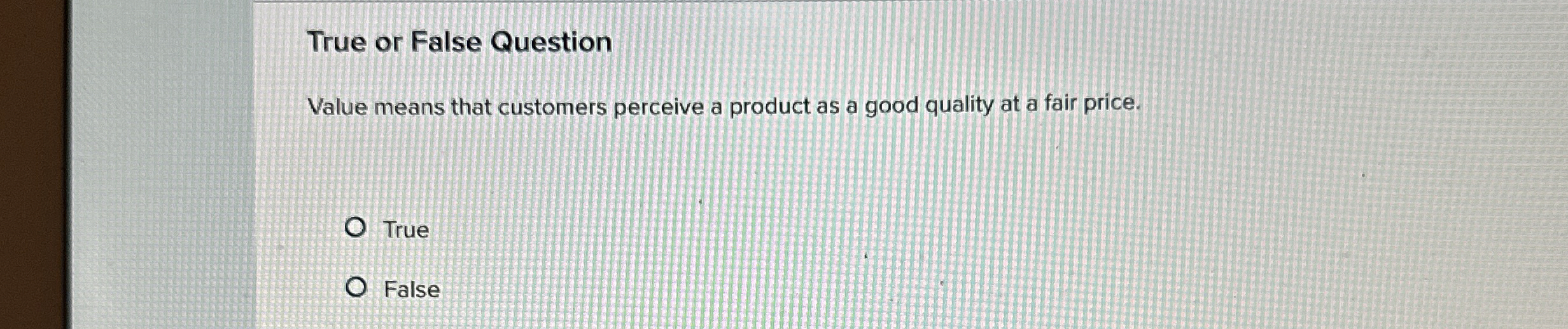  True or False Question Value means that customers perceive a product
