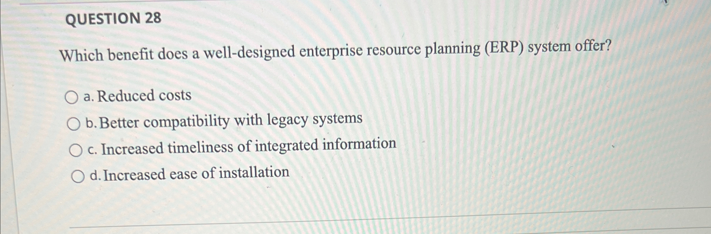  QUESTION 28 Which benefit does a well-designed enterprise resource planning (ERP)
