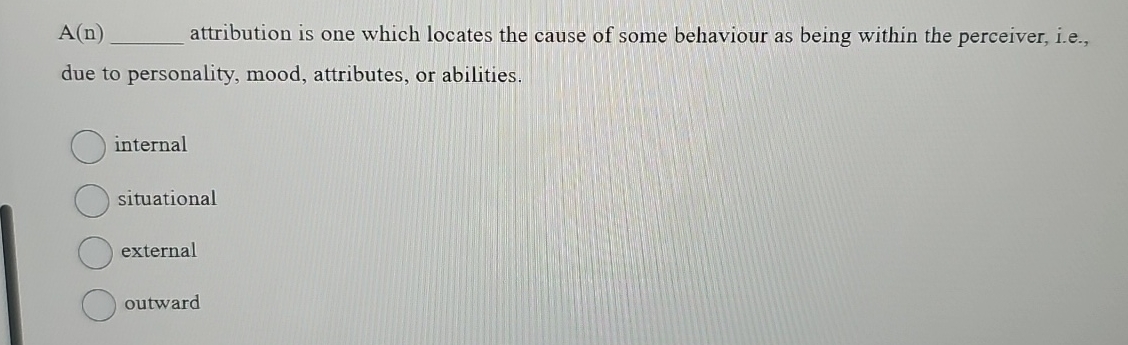  A(n) attribution is one which locates the cause of some behaviour