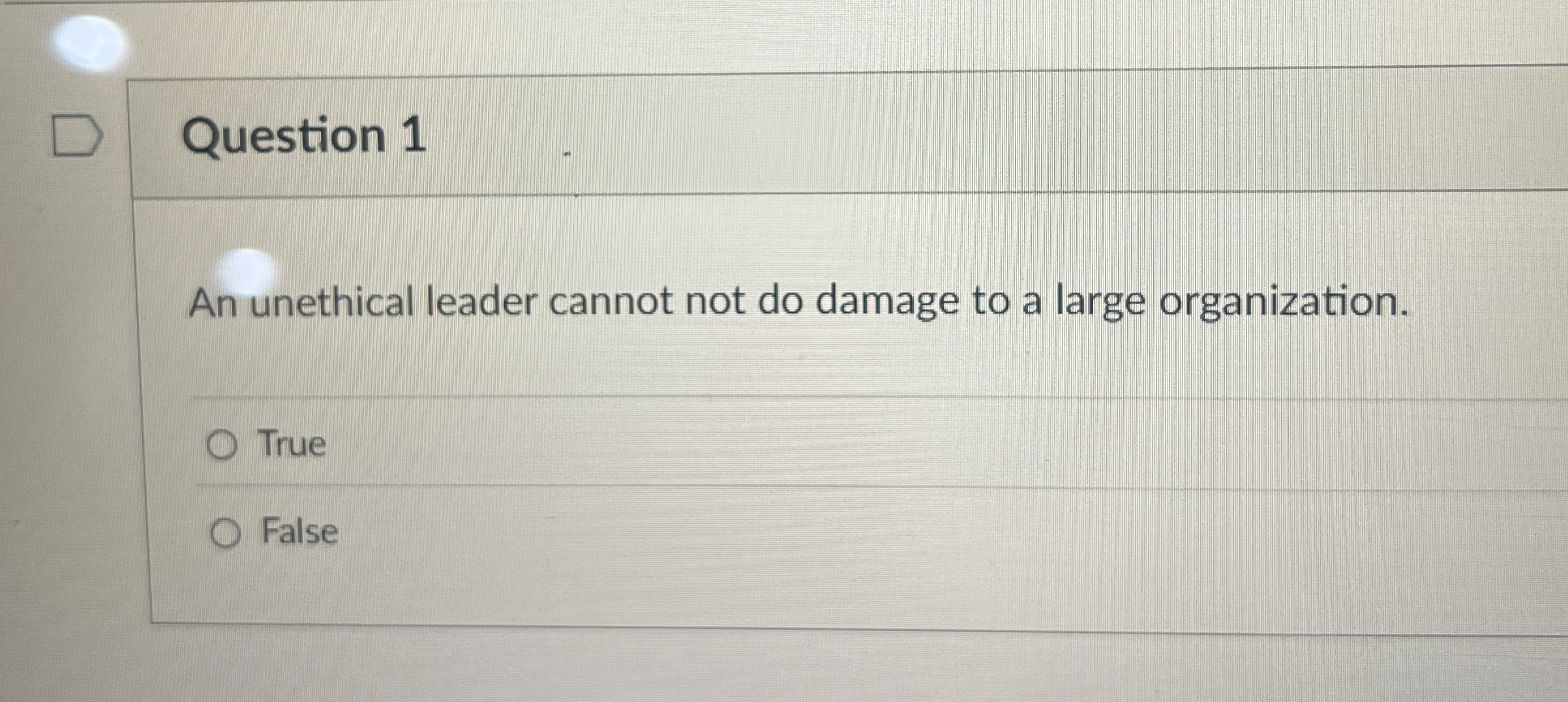  Question 1 An unethical leader cannot not do damage to a