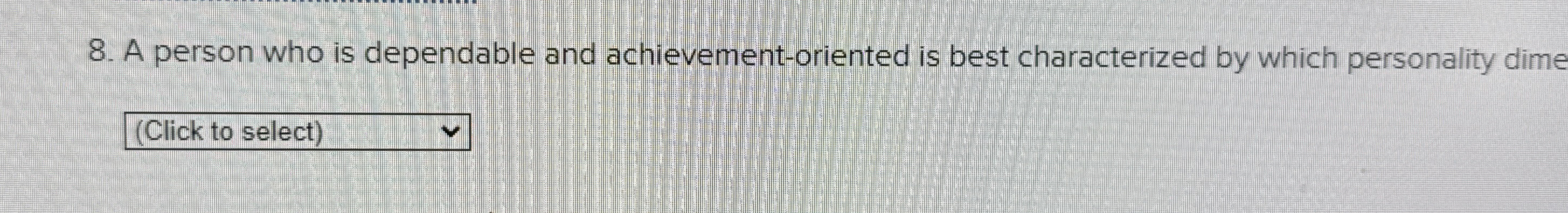  A person who is dependable and achievement-oriented is best characterized by