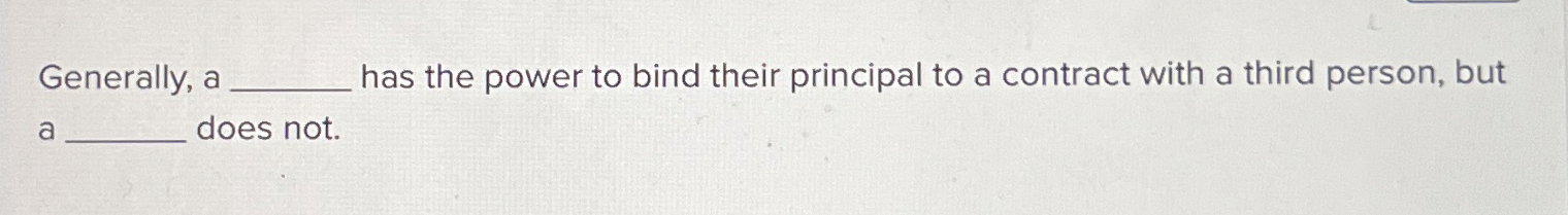  Generally, a q, has the power to bind their principal to
