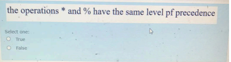  the operations * and % have the same level pf precedence