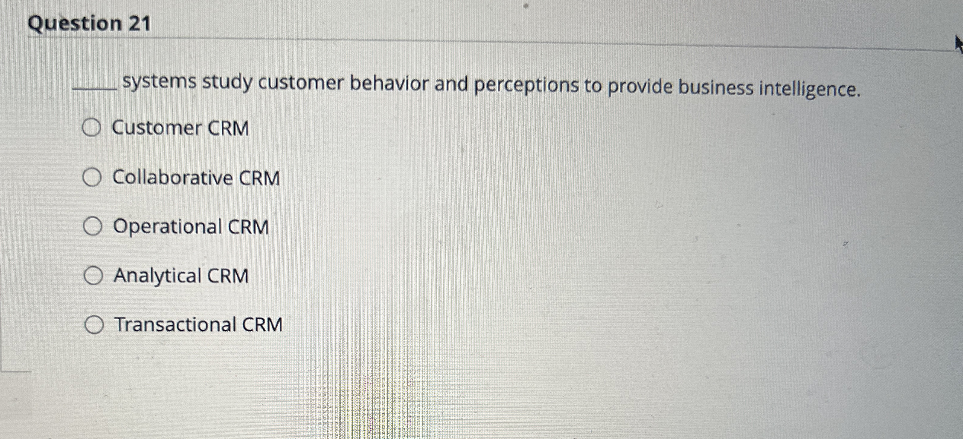  Question 21 q, systems study customer behavior and perceptions to provide