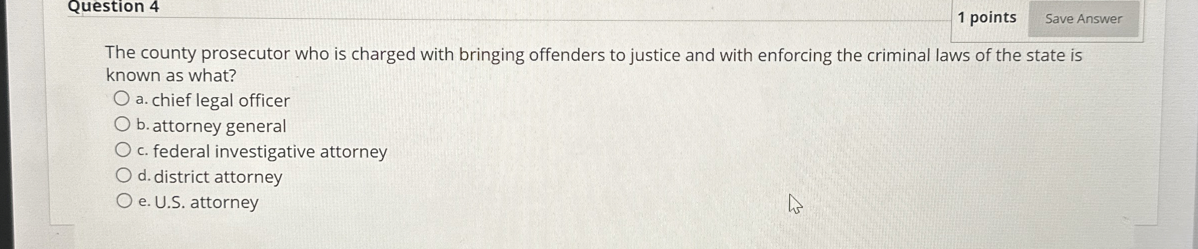  Question 4 1 points The county prosecutor who is charged with