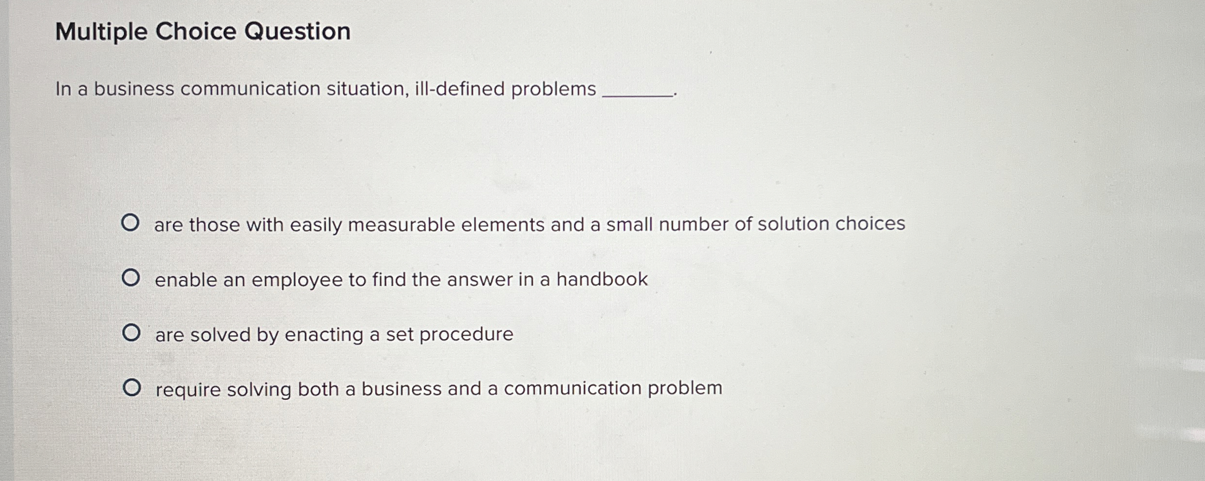  Multiple Choice Question In a business communication situation, ill-defined problems are