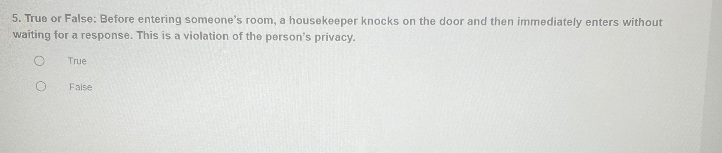  True or False: Before entering someone's room, a housekeeper knocks on