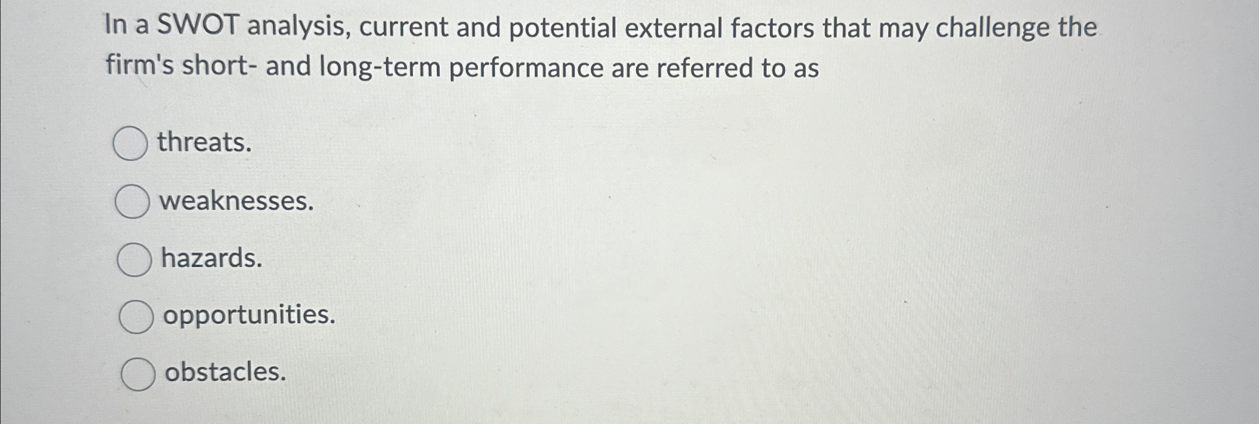  In a SWOT analysis, current and potential external factors that may