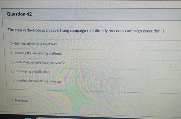  Question 42 The step in developing an advertising campaign that directly