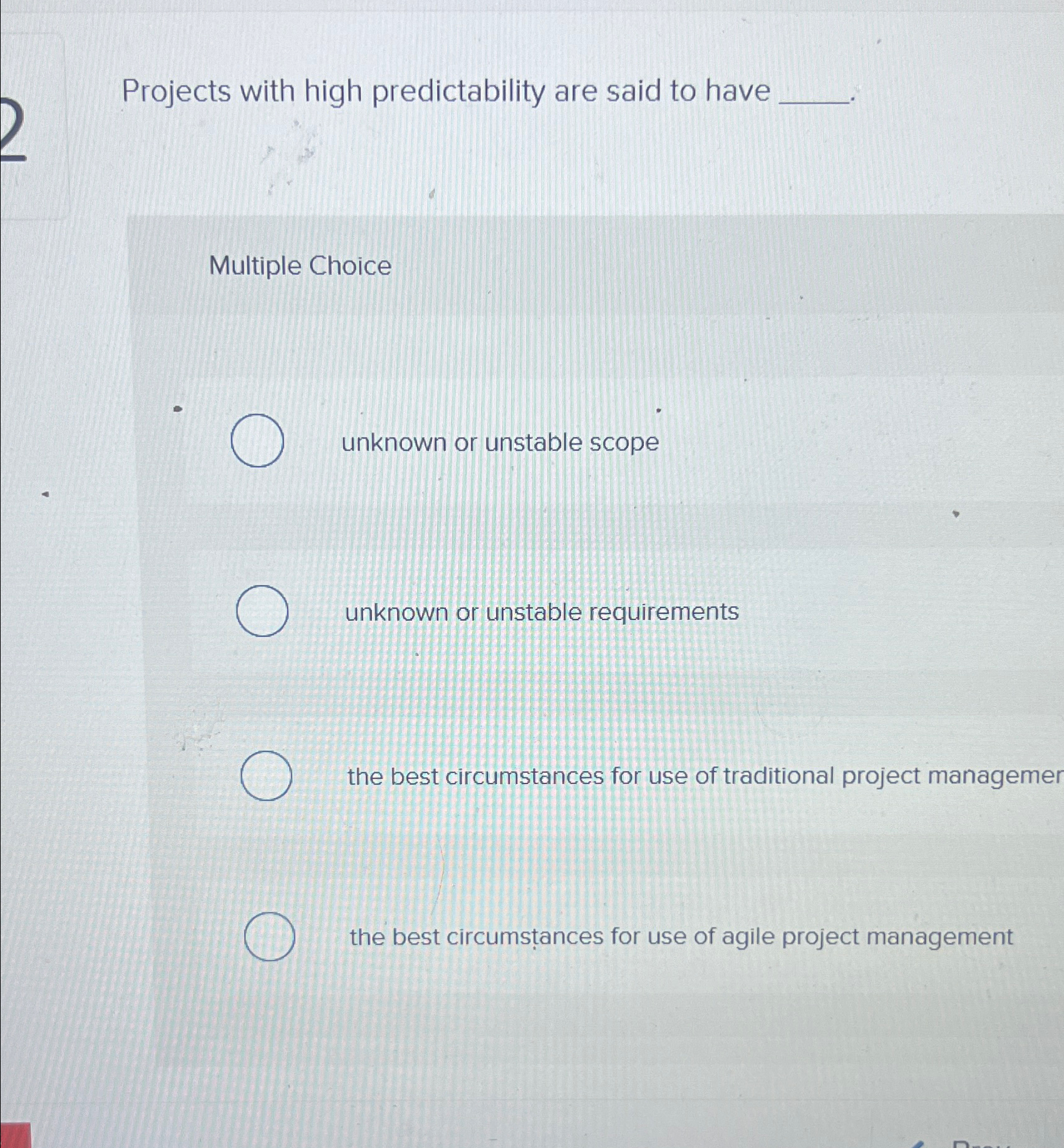  Projects with high predictability are said to have Multiple Choice unknown
