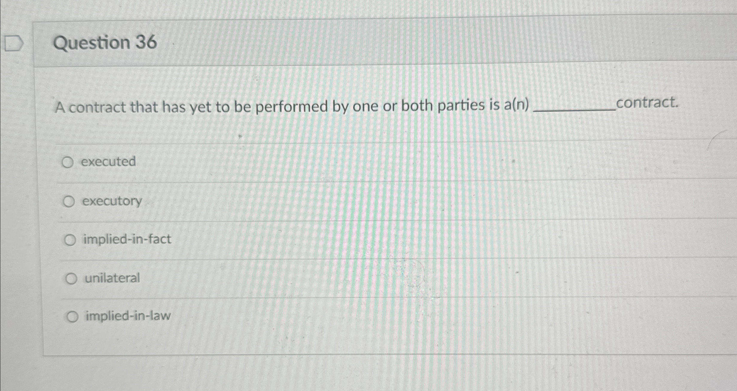  Question 36 A contract that has yet to be performed by