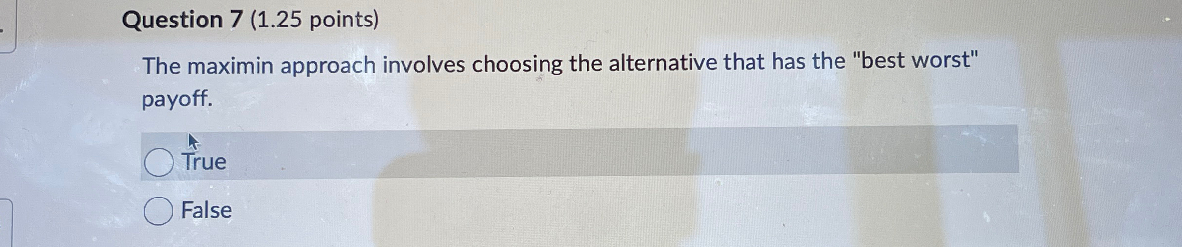  Question 7(1.25 points) The maximin approach involves choosing the alternative that