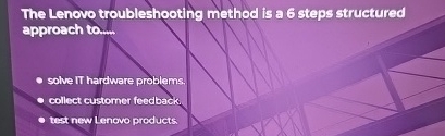  The Lenovo troubleshooting method is a 6 steps structured approach to.