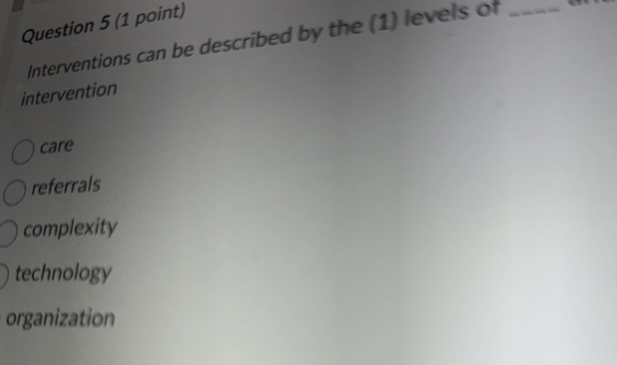  Question 5(1 point) Interventions can be described by the (1) levels