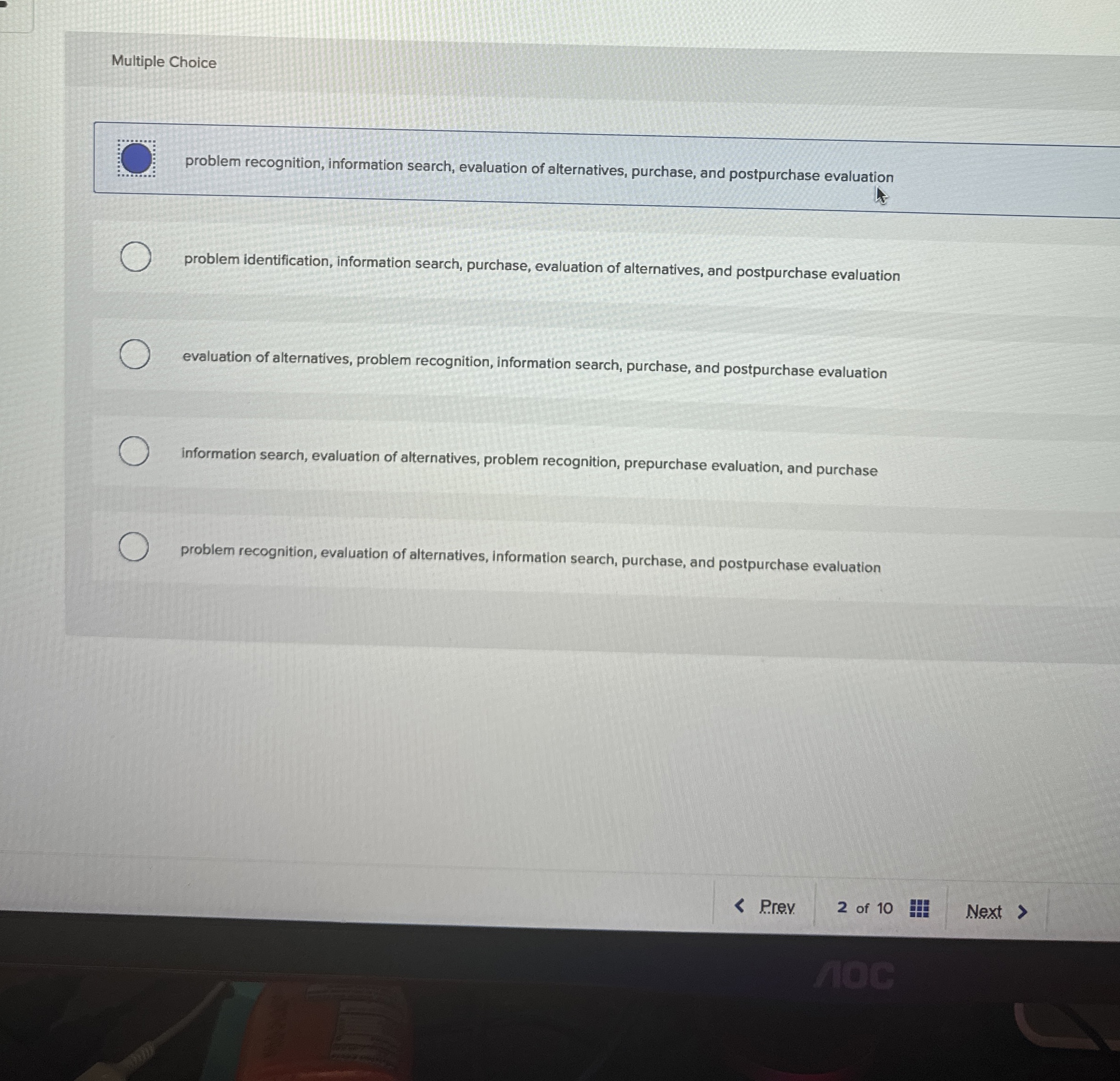  Multiple Choice problem recognition, information search, evaluation of alternatives, purchase, and