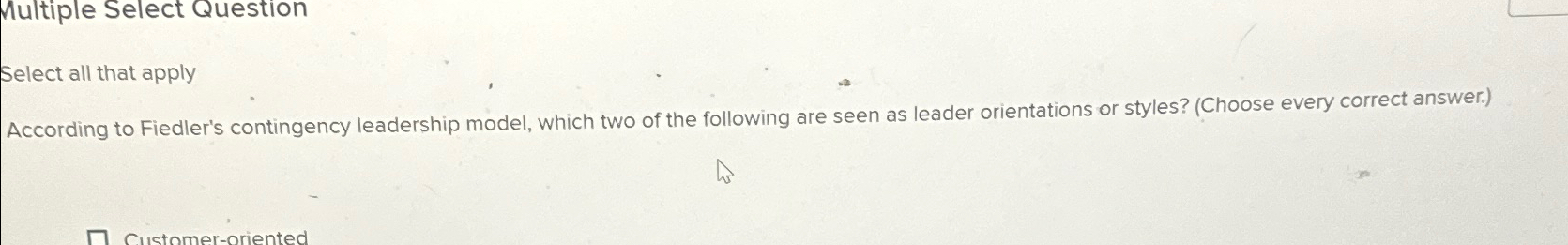  Multiple Select Question Select all that apply According to Fiedler's contingency