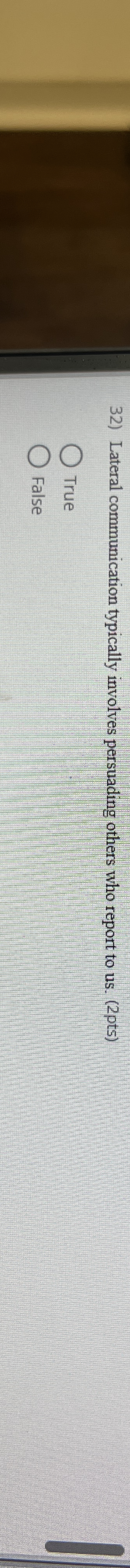  Lateral communication typically involves persuading others who report to us.(2pts) True