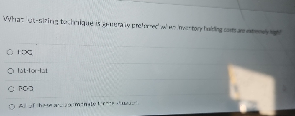  What lot-sizing technique is generally preferred when inventory holding costs are