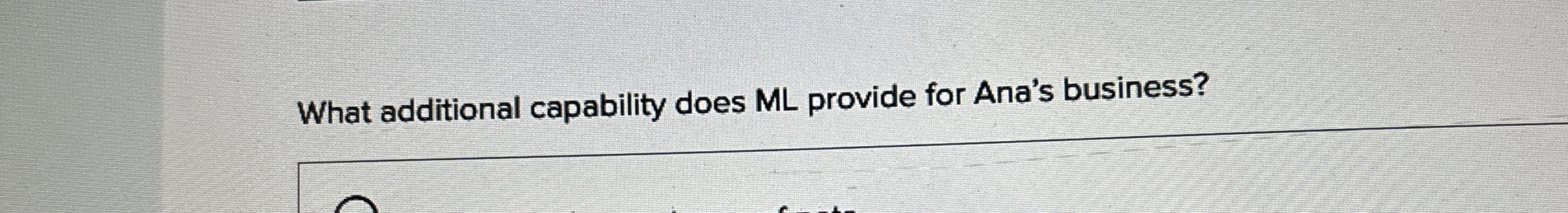  What additional capability does ML provide for Ana's business? 