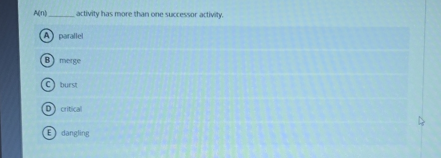  A(n) activity has more than one successor activity. parallel merge burst