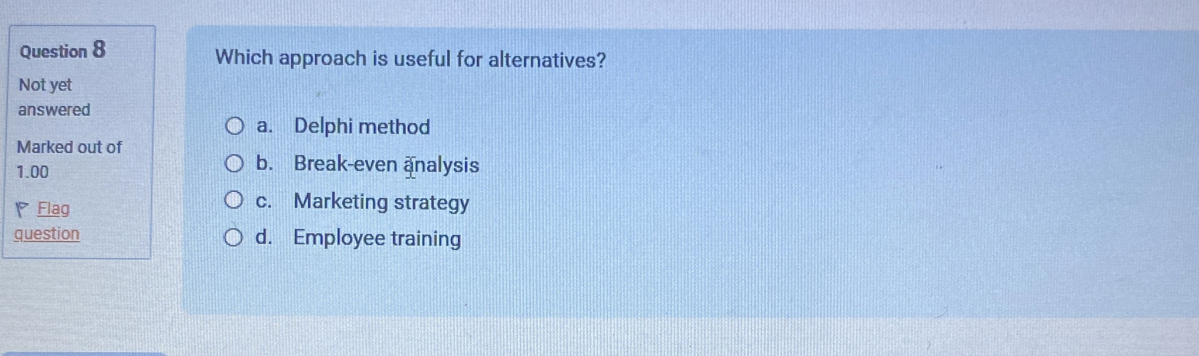  Which approach is useful for alternatives? a. Delphi method b. Break-even