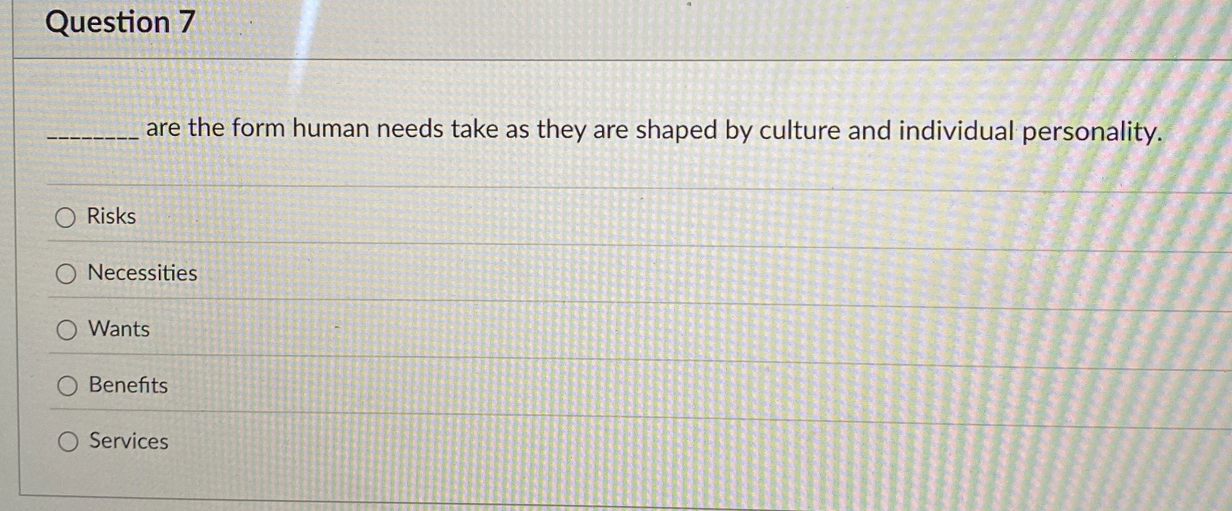  Question 7 are the form human needs take as they are
