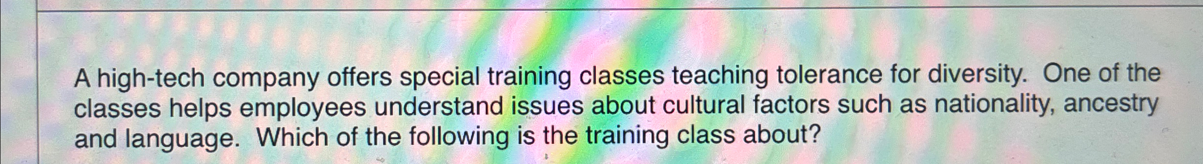  A high-tech company offers special training classes teaching tolerance for diversity.