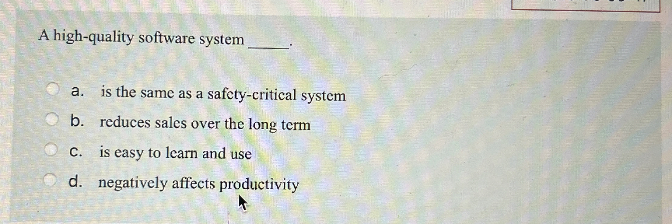  A high-quality software system q, a. is the same as a