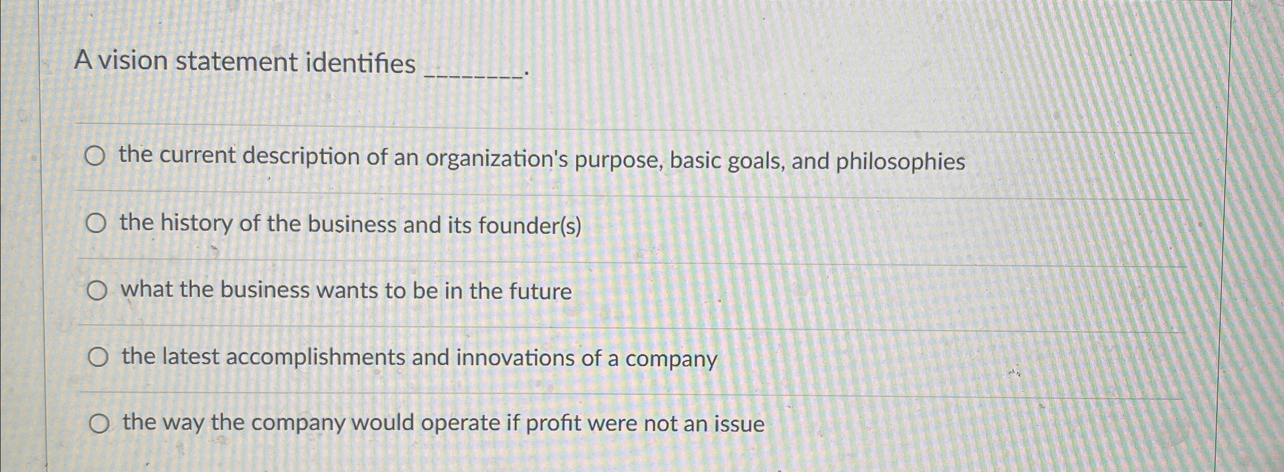  A vision statement identifies q, the current description of an organization's