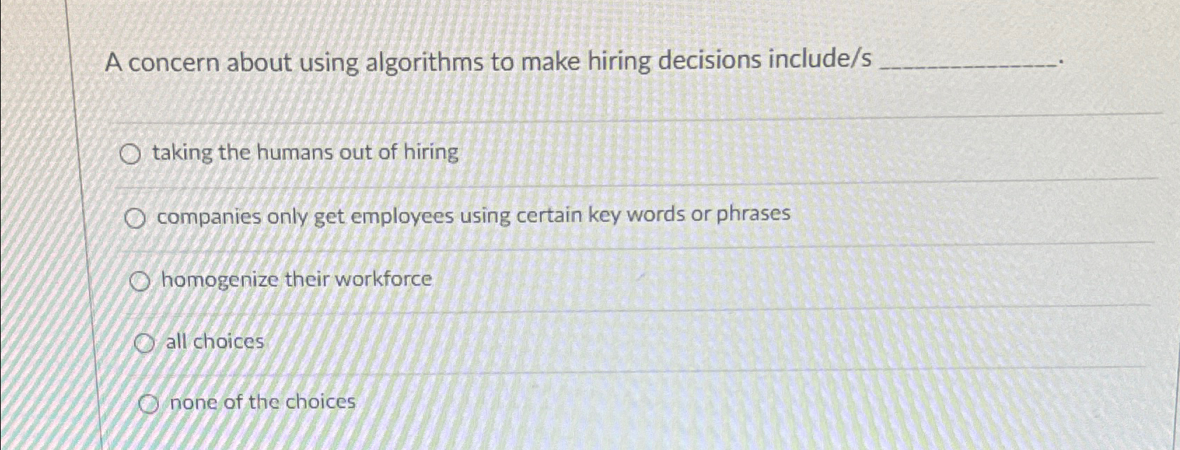 A concern about using algorithms to make hiring decisions include/s taking