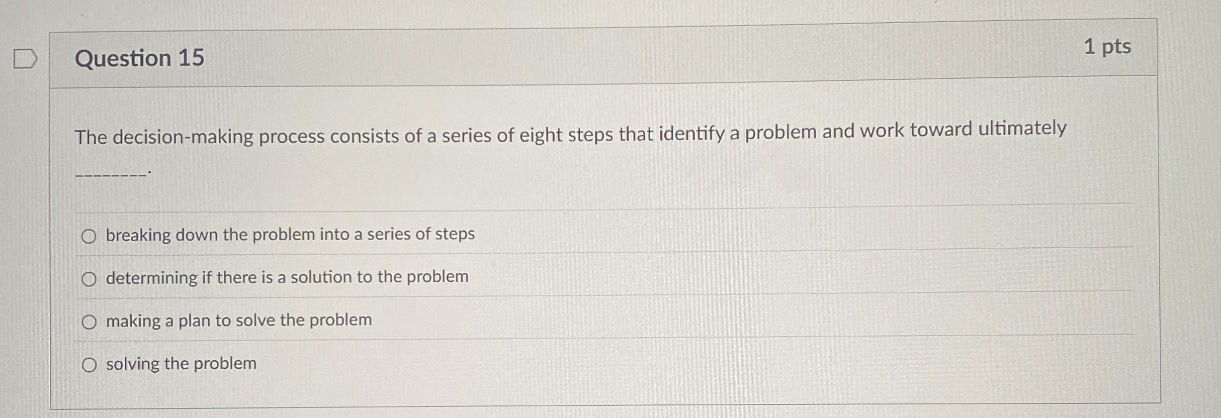  Question 15 1 pts The decision-making process consists of a series