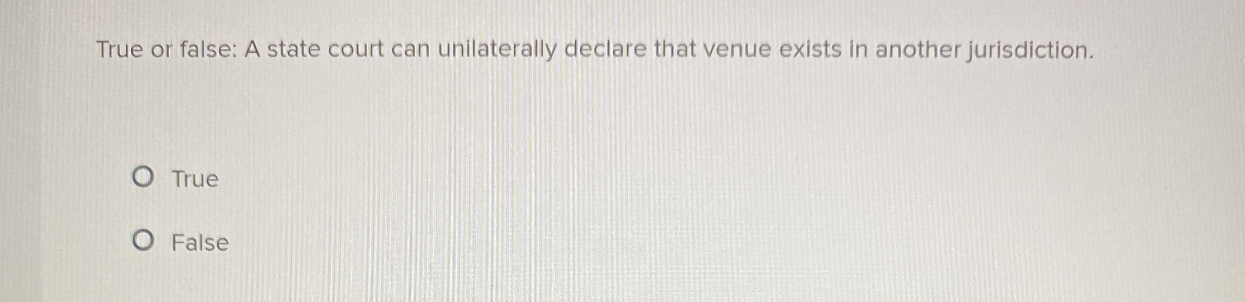  True or false: A state court can unilaterally declare that venue