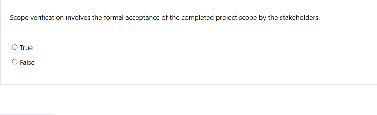  Scope verification involves the formal acceptance of the completed project scope