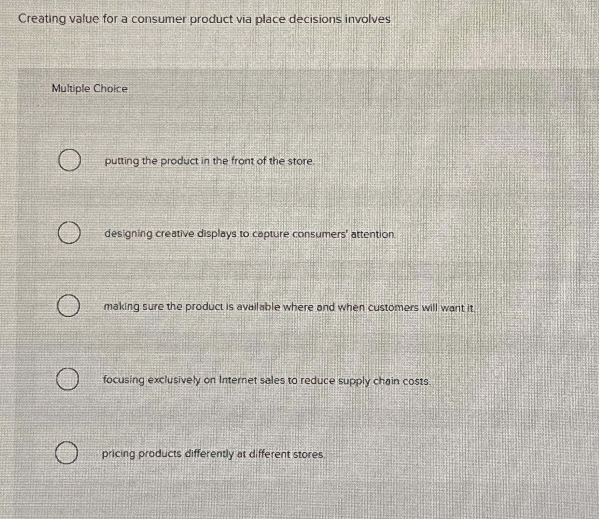  Creating value for a consumer product via place decisions involves Multiple