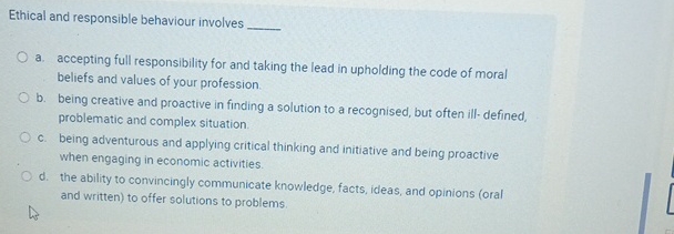  Ethical and responsible behaviour involves a. accepting full responsibility for and