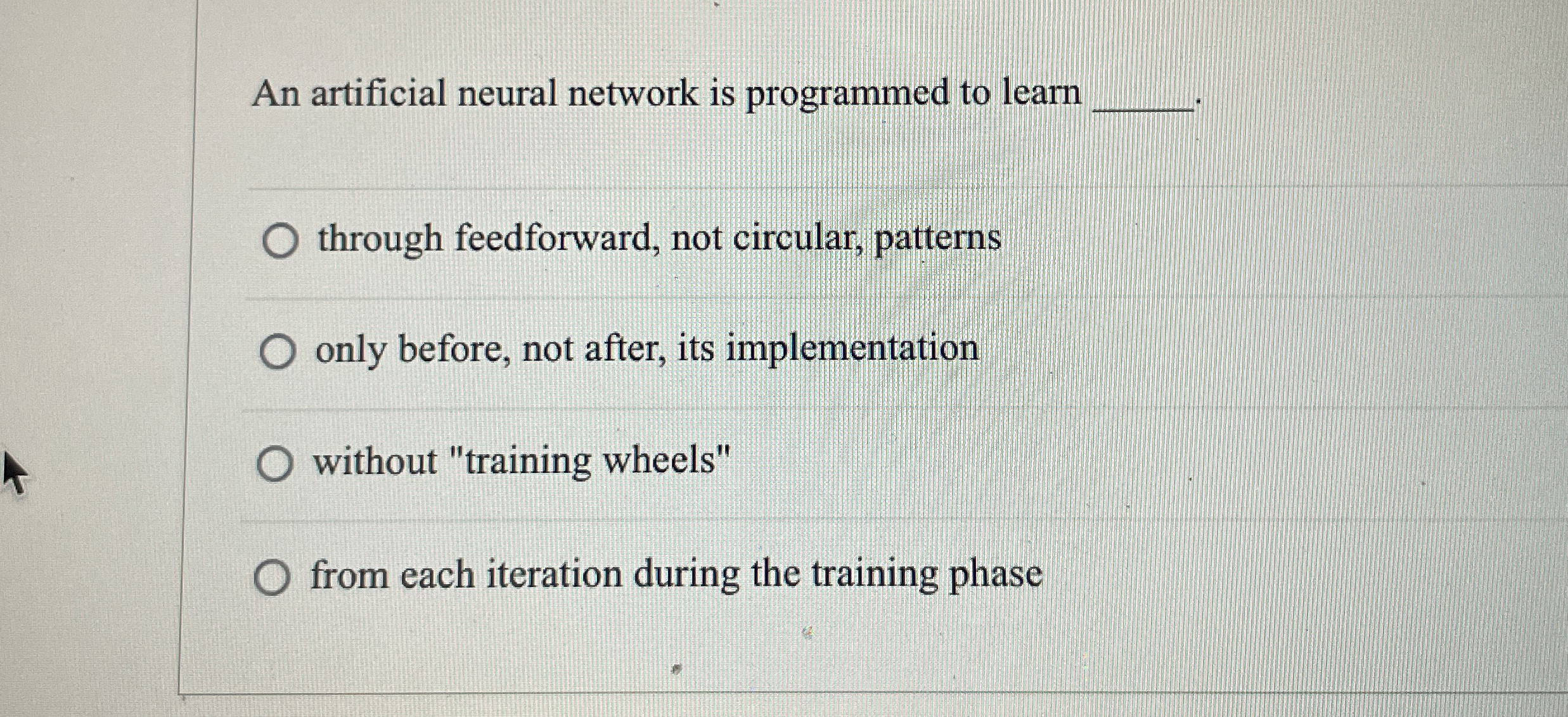  An artificial neural network is programmed to learn through feedforward, not