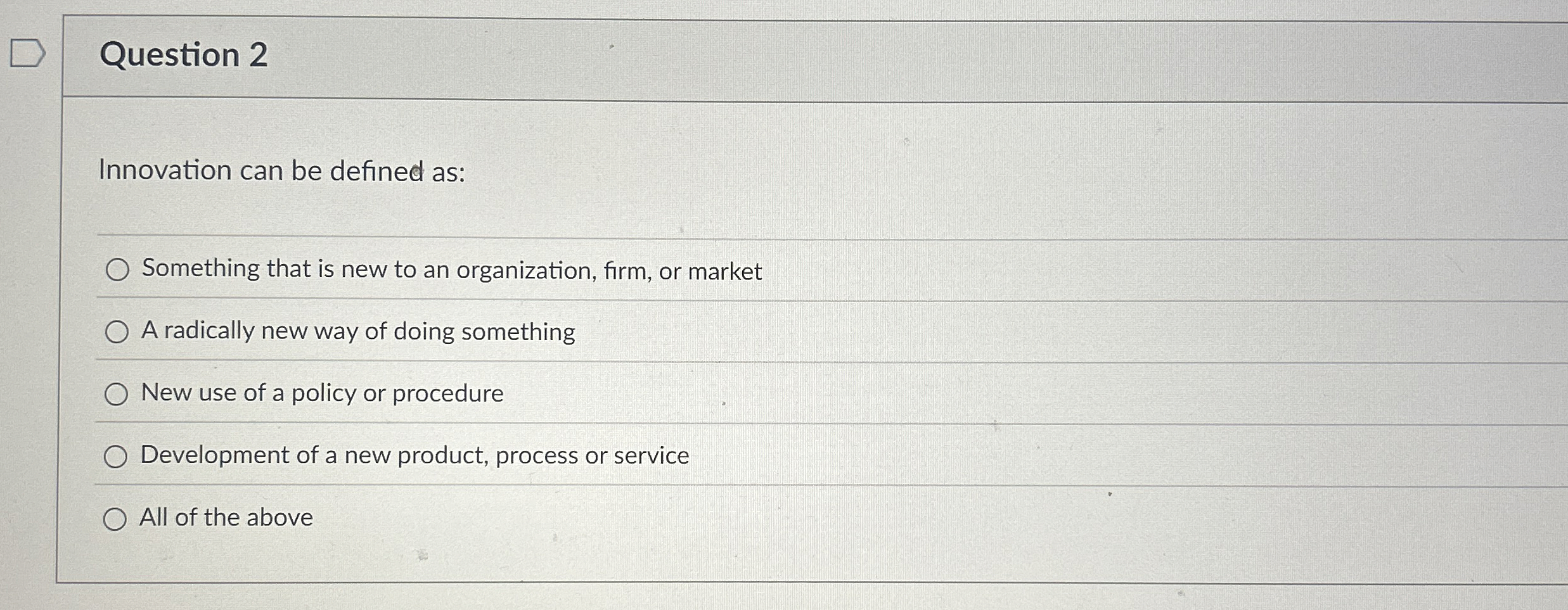  Question 2 Innovation can be defined as: Something that is new