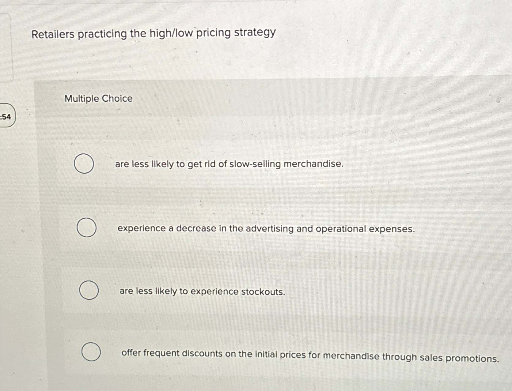  Retailers practicing the high/low pricing strategy Multiple Choice are less likely