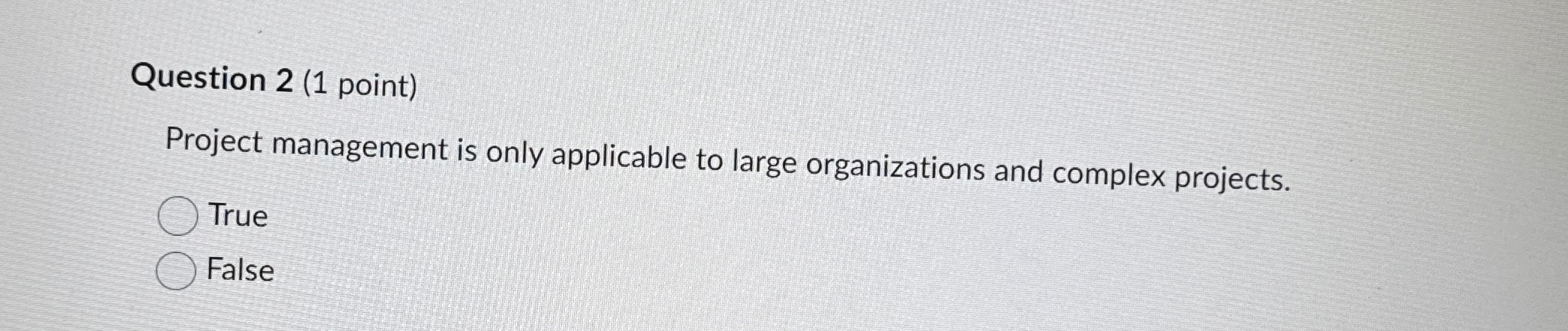  Question 2(1 point) Project management is only applicable to large organizations