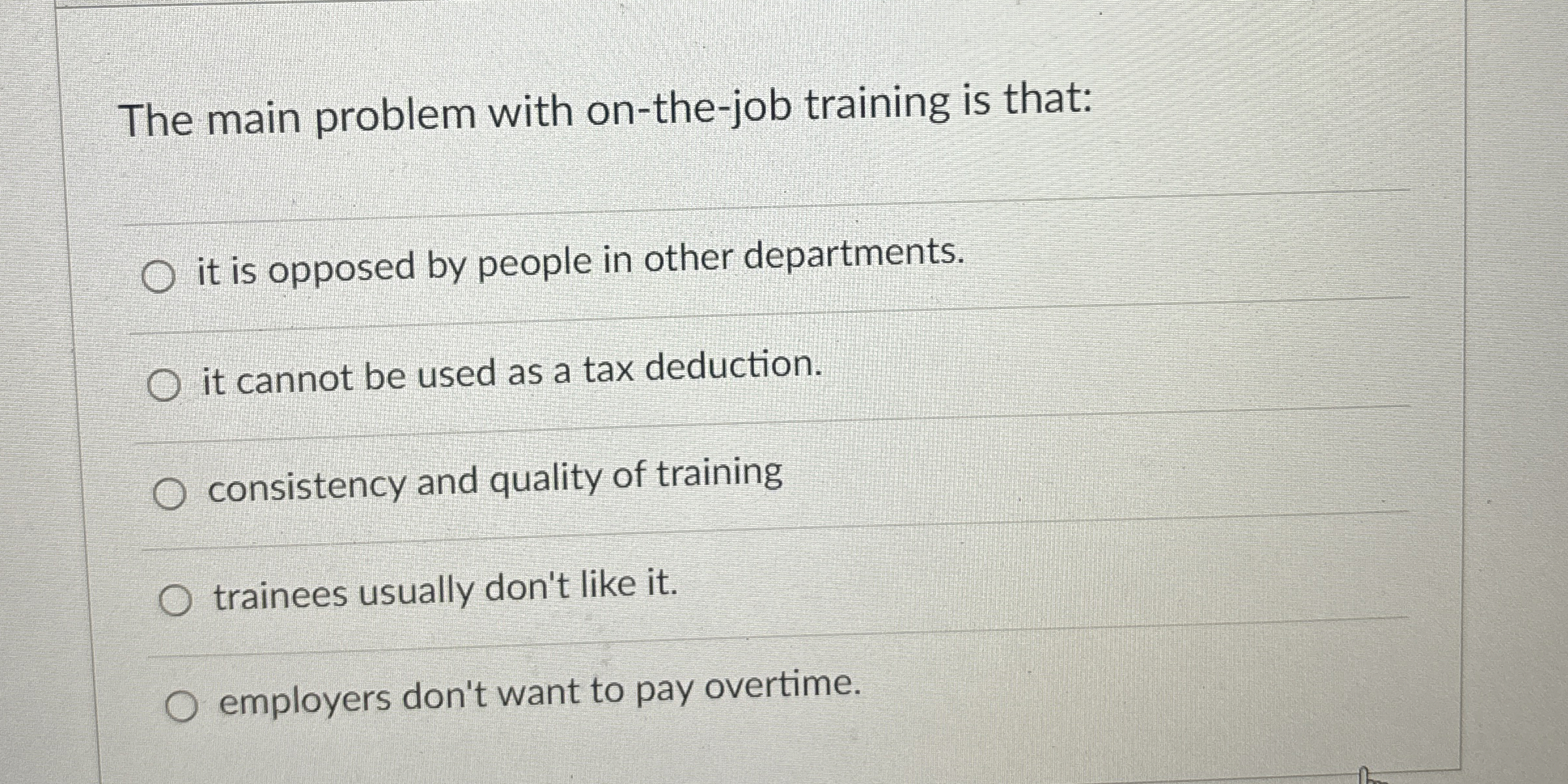  The main problem with on-the-job training is that: it is opposed